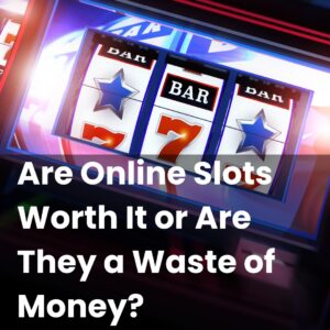 Are Online Slots Worth It or Are They a Waste of Money?