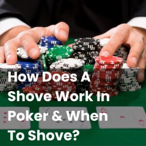 How Does A Shove Work In Poker & When To Shove?