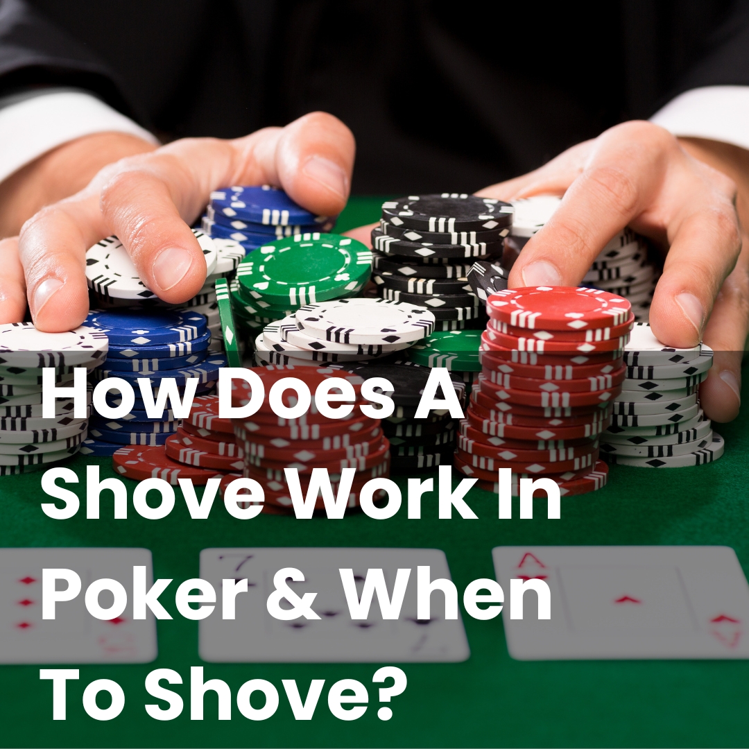 How Does A Shove Work In Poker & When To Shove?