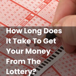 How Long Does It Take To Get Your Money From The Lottery?