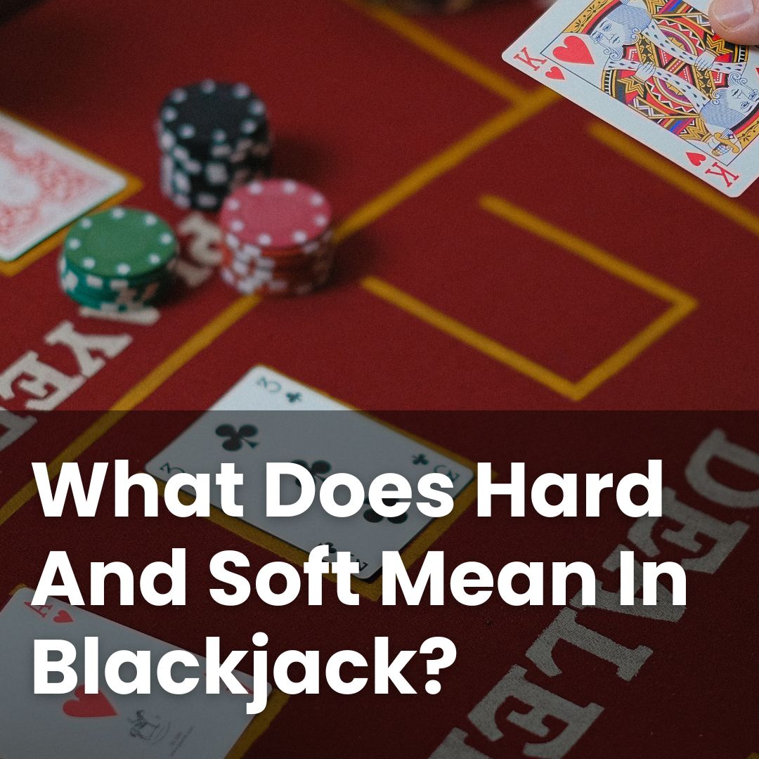 What Does Hard And Soft Mean In Blackjack?