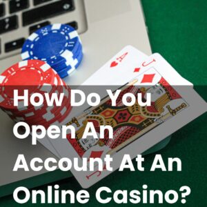 How Do You Open An Account At An Online Casino?