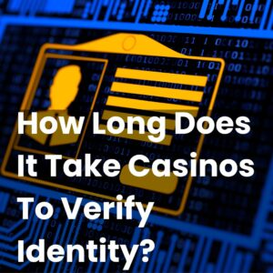 How Long Does It Take Casinos To Verify Identity?