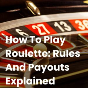 How To Play Roulette: Rules And Payouts Explained