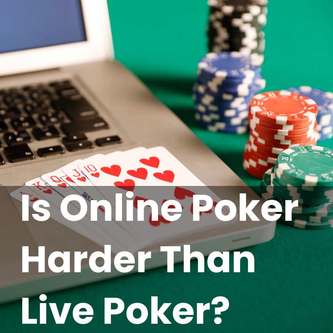 Is Online Poker Harder Than Live Poker?