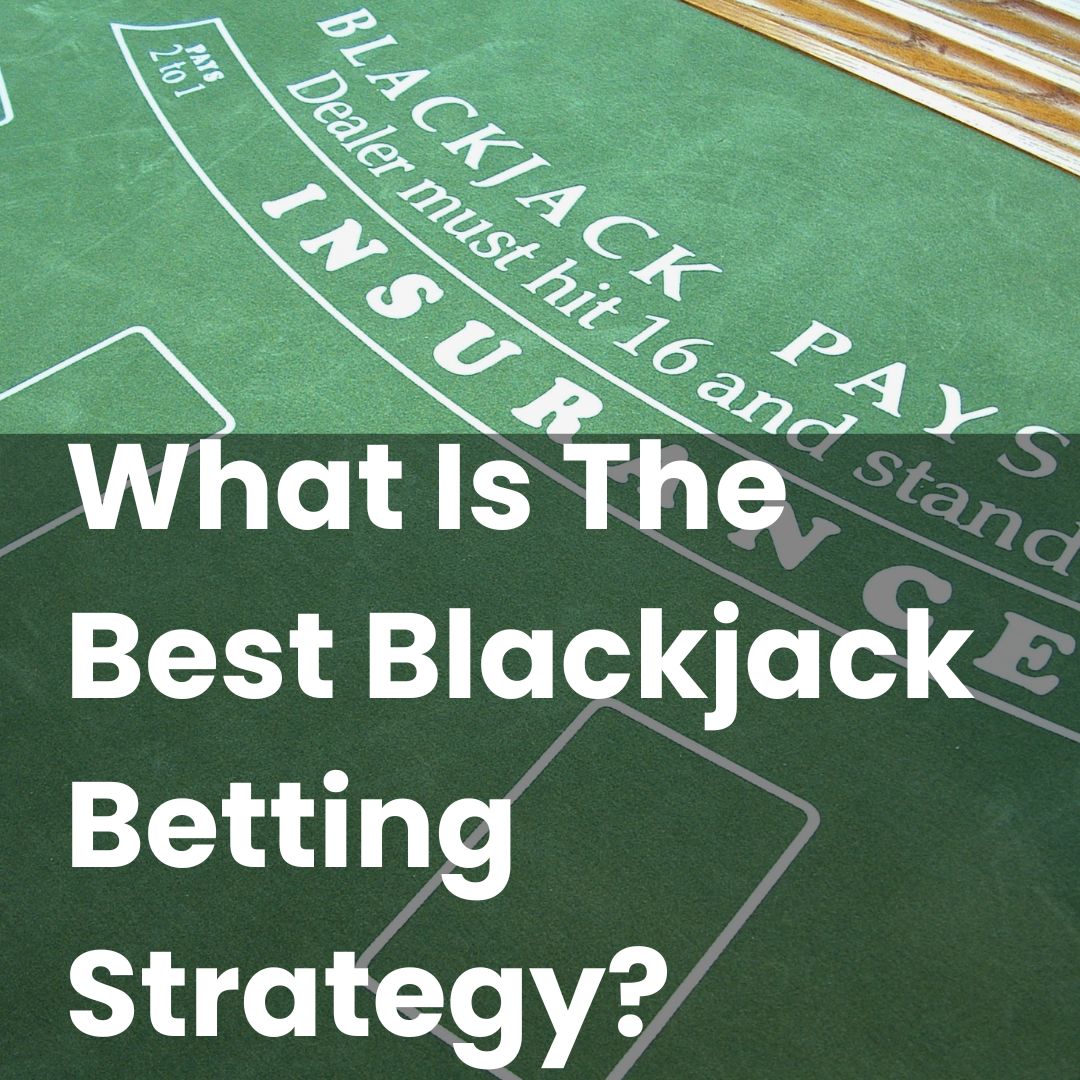 What Is The Best Blackjack Betting Strategy?