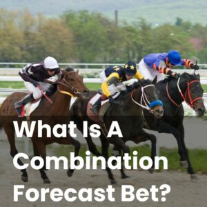 What Is A Combination Forecast Bet?