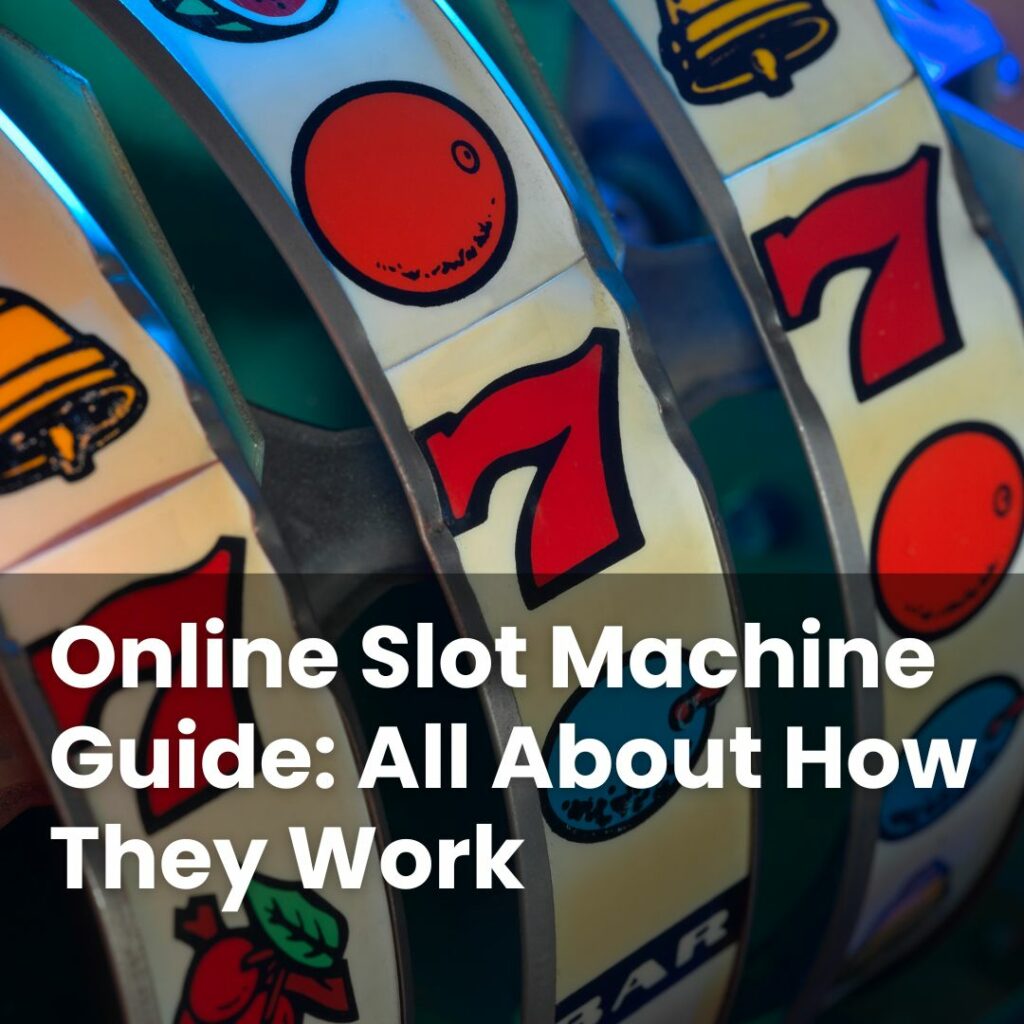 Online Slot Machine Guide: All About How They Work