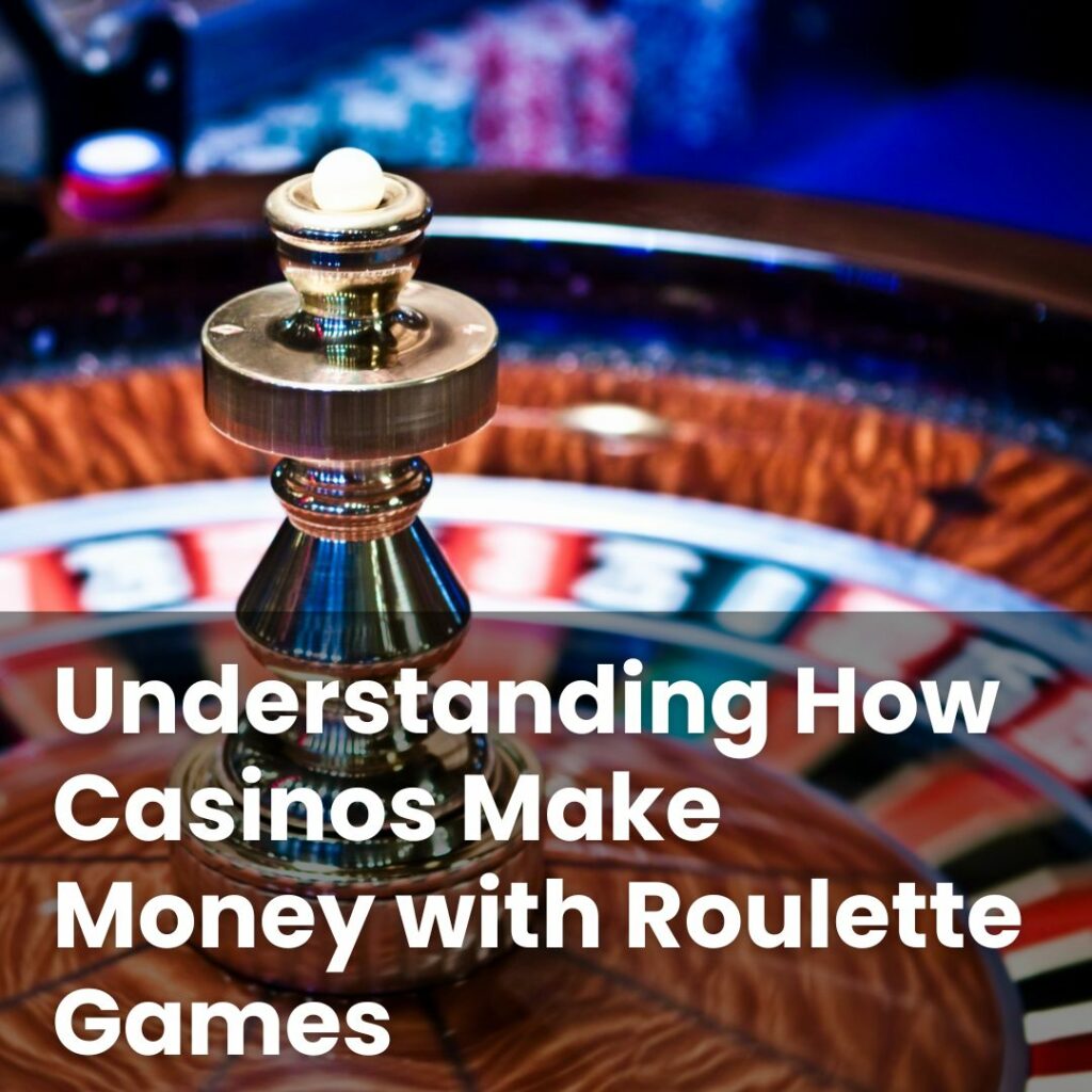Understanding How Casinos Make Money with Roulette Games